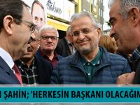 BAŞKAN ŞAHİN; 'HERKESİN BAŞKANI OLACAĞIM!..'
