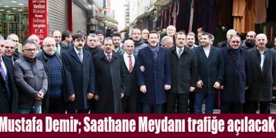Mustafa Demir; Saathane Meydanı trafiğe açılacak