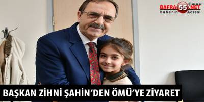 BAŞKAN ZİHNİ ŞAHİN’DEN ÖMÜ’YE ZİYARET