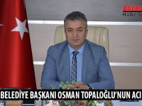 19 MAYIS BELEDİYE BAŞKANI OSMAN TOPALOĞLU’NUN ACI GÜNÜ
