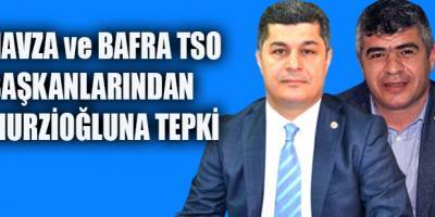 HAVZA ve BAFRA TSO BAŞKANLARINDAN MURZİOĞLUNA TEPKİ