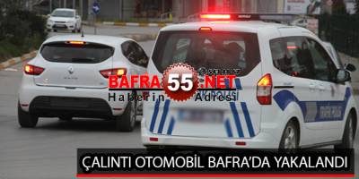 ÇALINTI OTOMOBİL BAFRA’DA YAKALANDI