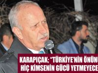 KARAPIÇAK; “TÜRKİYE’NİN ÖNÜNÜ KESMEYE HİÇ KİMSENİN GÜCÜ YETMEYECEK