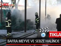 BAFRA MEYVE VE SEBZE HALİNDE YANGIN