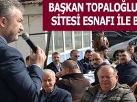 BAŞKAN TOPALOĞLU SANAYİ SİTESİ ESNAFI İLE BULUŞTU