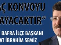 İBRAHİM SEMİZ ’’ARAÇ KONVOYU OLMAYACAKTIR’’
