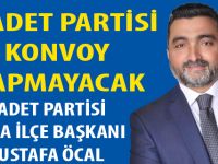 MUSTAFA ÖCAL; SAADET PARTİSİ KONVOY YAPMAYACAK