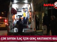 BAFRA’DA ÇOK SAYIDA İLAÇ İÇEN GENÇ HASTANEYE KALDIRILDI !!!