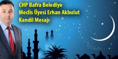 CHP Meclis Üyesi Erhan Akbulut'dan Miraç Kandili mesajı