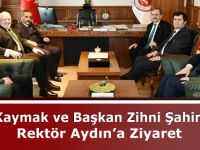 Vali Kaymak ve Başkan Zihni Şahin’den Rektör Aydın’a Ziyaret