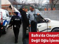 Bafra'da Cinayeti Baba Değil Oğlu İşlemiş