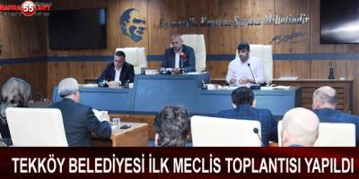 TEKKÖY BELEDİYESİ İLK MECLİS TOPLANTISI YAPILDI