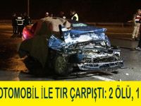 OTOMOBİL İLE TIR ÇARPIŞTI: 2 ÖLÜ, 1 YARALI