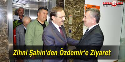 Zihni Şahin’den Özdemir’e Ziyaret