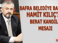 BAFRA BELEDİYE BAŞKANI HAMİT KILIÇ’IN BERAT KANDİLİ MESAJI