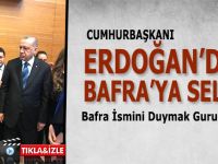 Cumhurbaşkanı Erdoğan’dan Bafra'ya Selam Var!