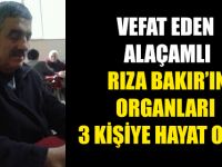 Alaçamlı Rıza Bakır'ın Organları 3 Kişiye Umut Oldu
