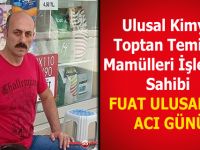 ULUSAL KİMYA İŞLETME SAHİBİ FUAT ULUSAL'IN ACI GÜNÜ