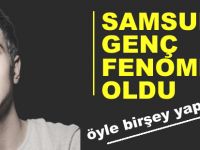 Samsunlu genç fenomen oldu