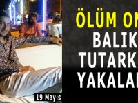 19 Mayıs'ta Ölüm Onu Balık Tutarken Yakaladı