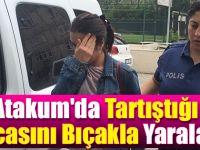 Atakum'da Tartıştığı Kocasını Bıçakla Yaraladı