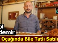 Varol Taşdemir " Çay Ocağında Bile Tatlı Satılıyor"