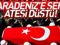 KARADENİZ’E ŞEHİT ATEŞİ DÜŞTÜ