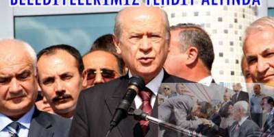 BELEDİYELERİMİZ BASKI VE TEHDİT ALTINDA