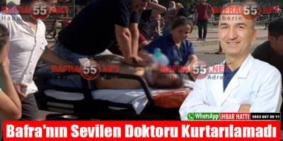 Bafra'nın Sevilen Doktoru Kurtarılamadı