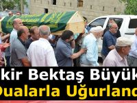 Bekir Bektaş Büyüker Dualarla Uğurlandı