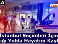 İstanbul Seçimleri İçin Çıktığı Yolda Hayatını Kaybetti