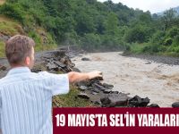 19 MAYIS’TA SEL’İN YARALARI SARILIYOR