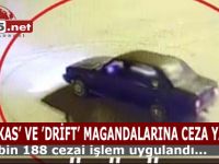 ’MAKAS’ VE ’DRİFT’ MAGANDALARINA CEZA YAĞDI