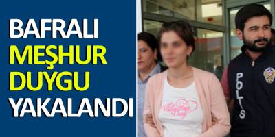 Bafralı Meşhur Duygu Yakalandı