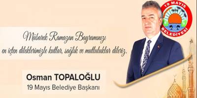 19 Mayıs Belediye Başkanı Osman Topaloğlu'ndan Ramazan Bayramı Mesajı