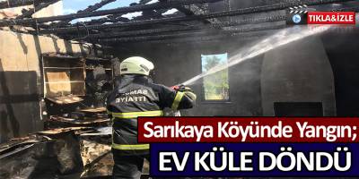 Sarıkaya Köyünde Yangın; Ev Küle Döndü