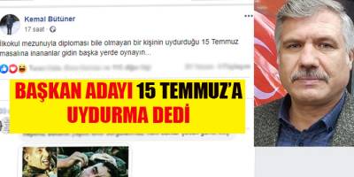 KEMAL BÜTÜNER 15 TEMMUZ'A UYDURMA DEDİ