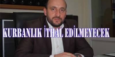 KURBANLIK İTHAL EDİLMEYECEK