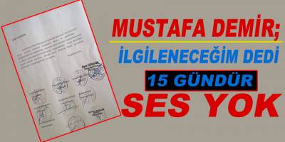 Mustafa Demir; ilgileneceğim dedi, 15 gündür ses yok