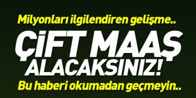 Çift maaş alacaklar