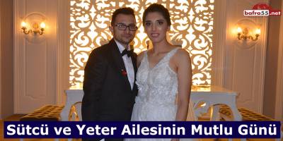 Sütcü ve Yeter Ailesinin Mutlu Günü