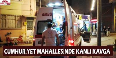 CUMHURİYET MAHALLESİNDE KANLI KAVGA
