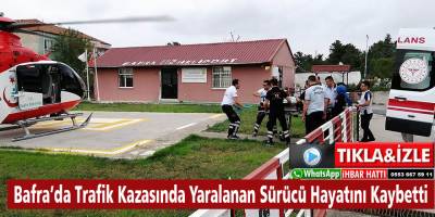 Bafra’da Trafik Kazasında Yaralanan Sürücü Hayatını Kaybetti