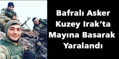 Bafralı Asker Kuzey Irak’ta Mayına Basarak Yaralandı