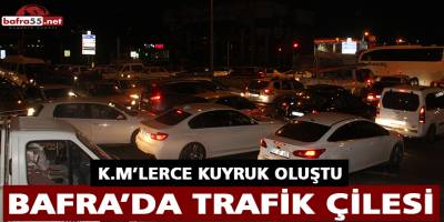 BAFRA’DA TRAFİK ÇİLESİ