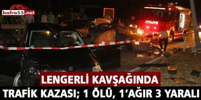Lengerli Kavşağında Trafik Kazası; 1 Ölü, 1’ağır 3 Yaralı