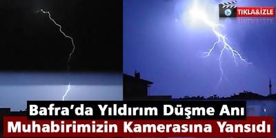 Bafra’da Yıldırım Düşme Anı Muhabirimizin Kamerasına Yansıdı