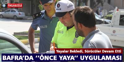 BAFRA’DA ‘’ÖNCE YAYA’’ UYGULAMASI