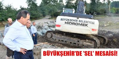 BÜYÜKŞEHİR'DE 'SEL' MESAİSİ!