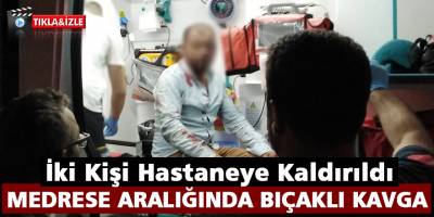 MEDRESE ARALIĞINDA BIÇAKLI KAVGA